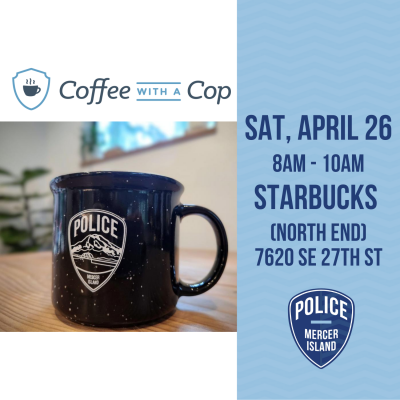 Coffee mug with Mercer Island Police Logo and text: Coffee with a Cop, Sat. April 26, 8am - 10am North End Starbucks